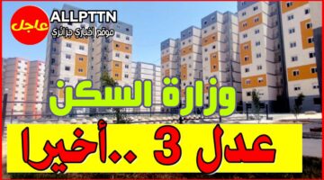 الآن.. قدم في سكنات عدل 3 بالجزائر ولا تفوت فرصتك في امتلاك وحدة سكنية متميزة