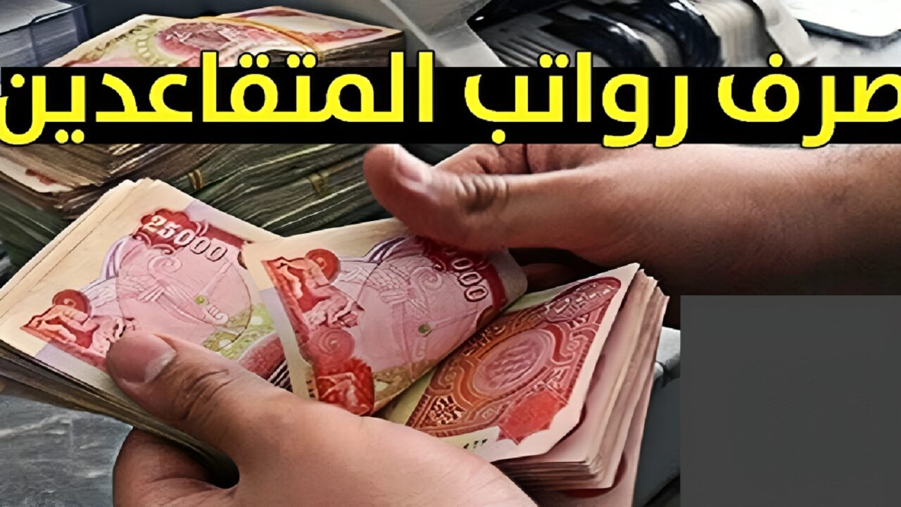 بعد الزيادة.. موعد صرف رواتب المتقاعدين في العراق 2024
