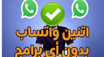 تنزيل تطبيقين واتساب علي الجهاز بطريقة سهلة.. خفايا محدش هيعرفها غيرك!!