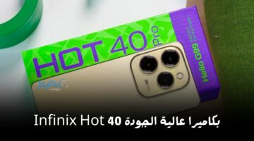 بكاميرا عالية الجودة وسعر ولا في الأحلام مواصفات هاتف Infinix Hot 40 بتصميم أنيق وإمكانيات لا مثيل لها