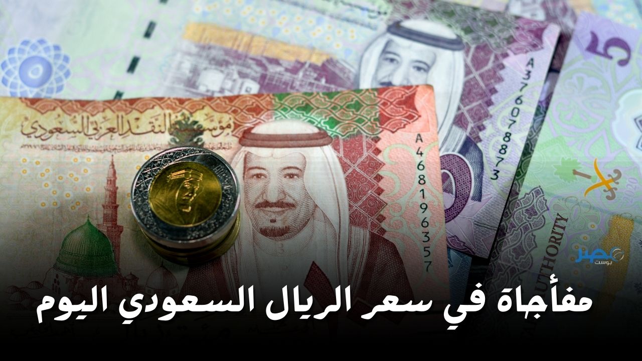 مفأجاة في سعر الريال السعودي مقابل الجنيه اليوم الثلاثاء 9 أبريل 2024