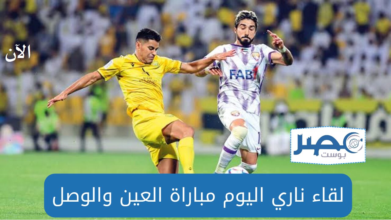 تابع الآن مباراة الوصل والعين الجولة 25 الدوري الإماراتي اليوم والقنوات الناقلة