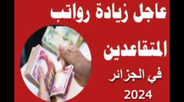 مبروك الزيادة.. خطوات الاستعلام عن رواتب المتقاعدين في الجزائر برابط رسمي 2024  
