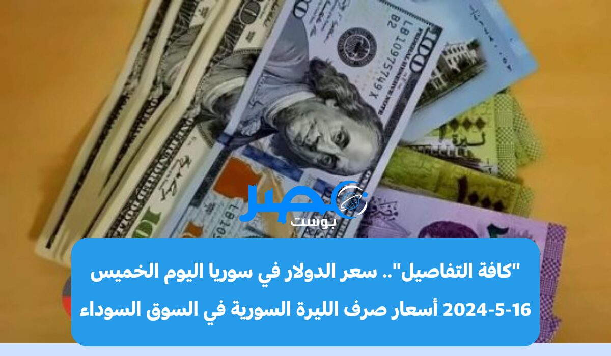 “كافة التفاصيل”.. سعر الدولار في سوريا اليوم الخميس 16-5-2024 أسعار صرف الليرة السورية في السوق السوداء