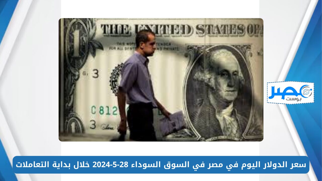 اعرف وصل كام.. سعر الدولار اليوم في مصر في السوق السوداء 28-5-2024 خلال بداية التعاملات