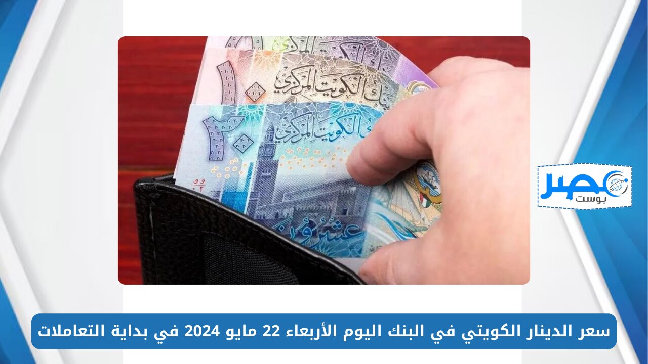 شوف وصل كام.. سعر الدينار الكويتي في البنك اليوم الأربعاء 22 مايو 2024 في بداية التعاملات