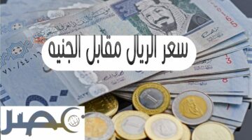  سعر الريال مقابل الجنيه اليوم 21 مايو داخل البنوك المصرية
