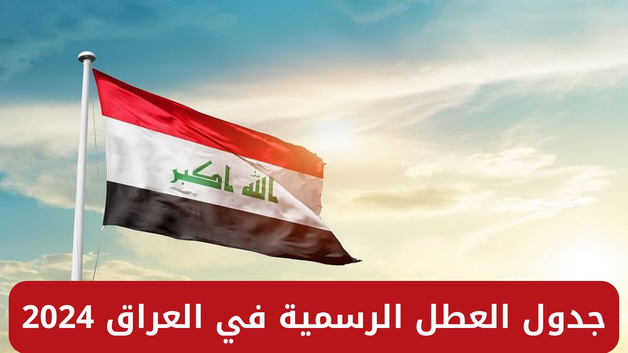 جدول العطلات الرسمية في العراق 2024 للعاملين والطلاب