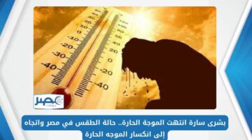 باي باي يا حر.. حالة الطقس في مصر واتجاه إلى انكسار الموجه الحارة