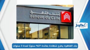 شهادة البريمو الجديدة.. بنك القاهرة يطرح شهادة بفائدة 27% سنويًا لمدة 3 سنوات