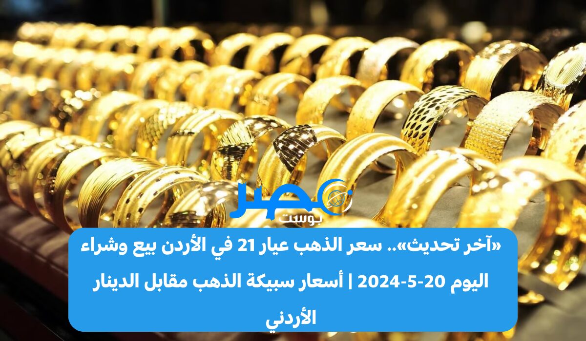 «آخر تحديث».. سعر الذهب عيار 21 في الأردن بيع وشراء اليوم 20-5-2024 | أسعار سبيكة الذهب مقابل الدينار الأردني