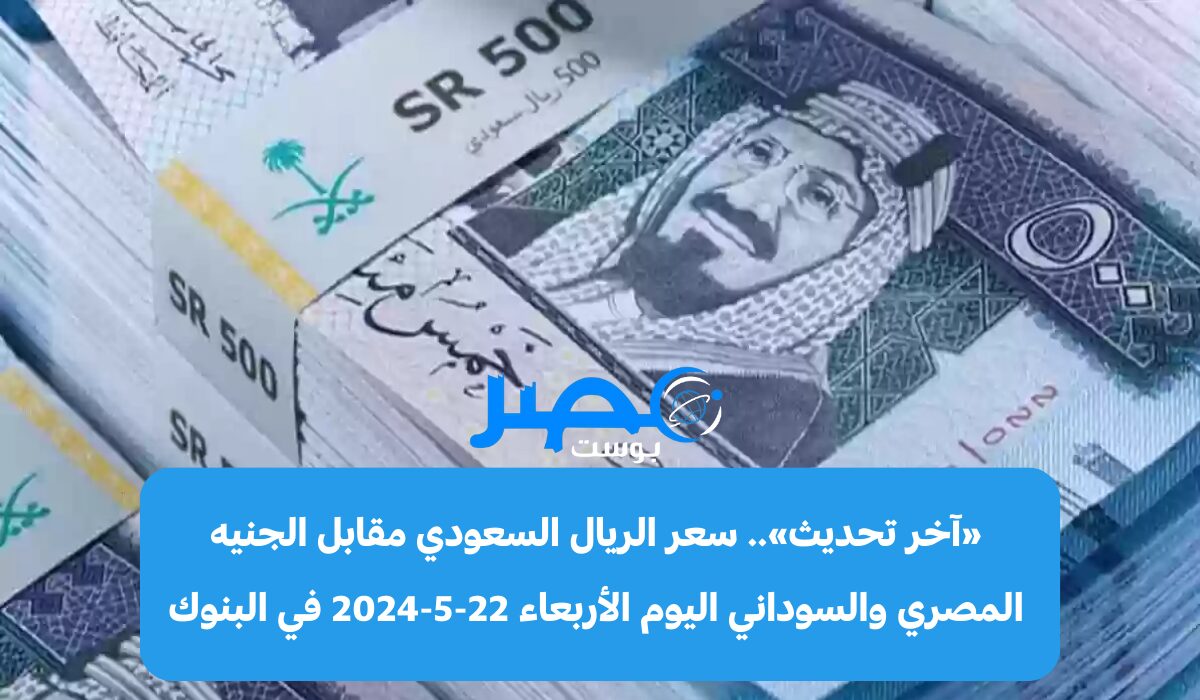 «آخر تحديث».. سعر الريال السعودي مقابل الجنيه المصري والسوداني اليوم الأربعاء 22-5-2024 في البنوك