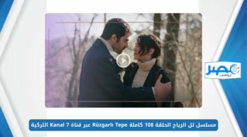 مسلسل تل الرياح الحلقة 108 كاملة Rüzgarlı Tepe عبر قناة Kanal 7 التركية