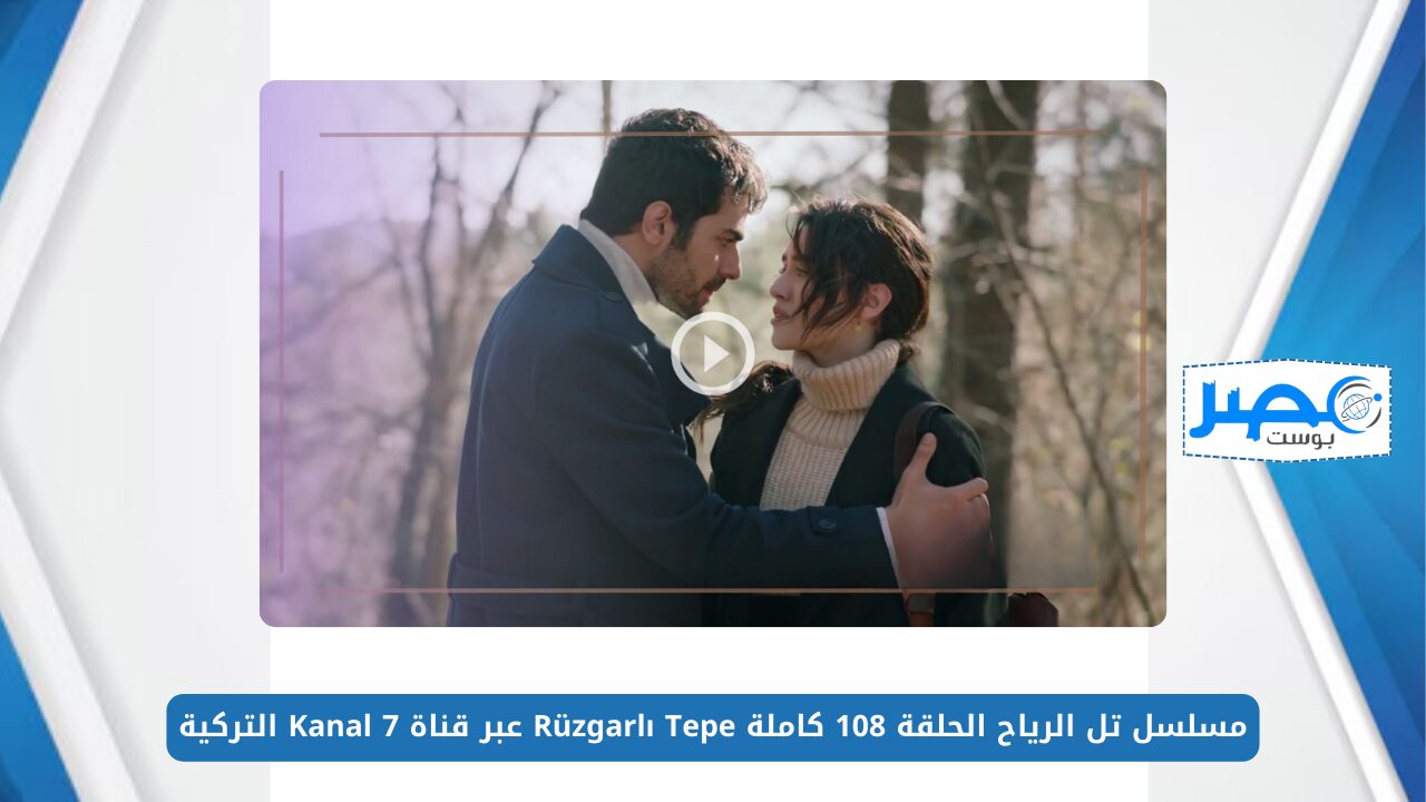 مسلسل تل الرياح الحلقة 108 كاملة Rüzgarlı Tepe عبر قناة Kanal 7 التركية