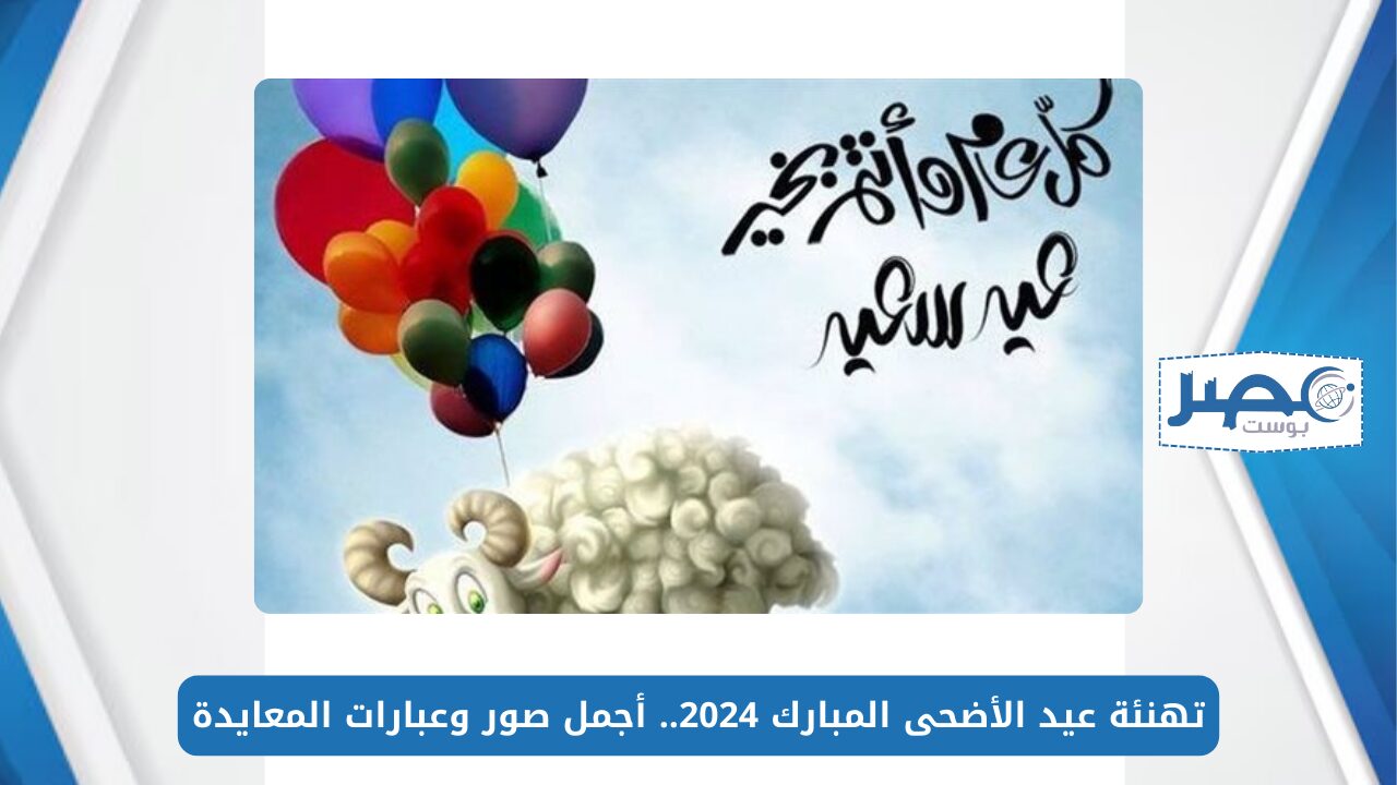 تهنئة عيد الأضحى المبارك 2024.. أجمل صور وعبارات المعايدة للأهل والأحباب