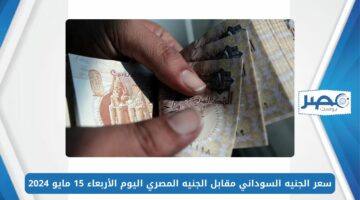 سعر الجنيه السوداني مقابل الجنيه المصري EGP/SDG اليوم الأربعاء 15 مايو 2024