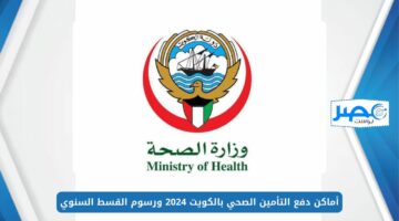 أماكن دفع التأمين الصحي بالكويت 2024 ورسوم القسط السنوي