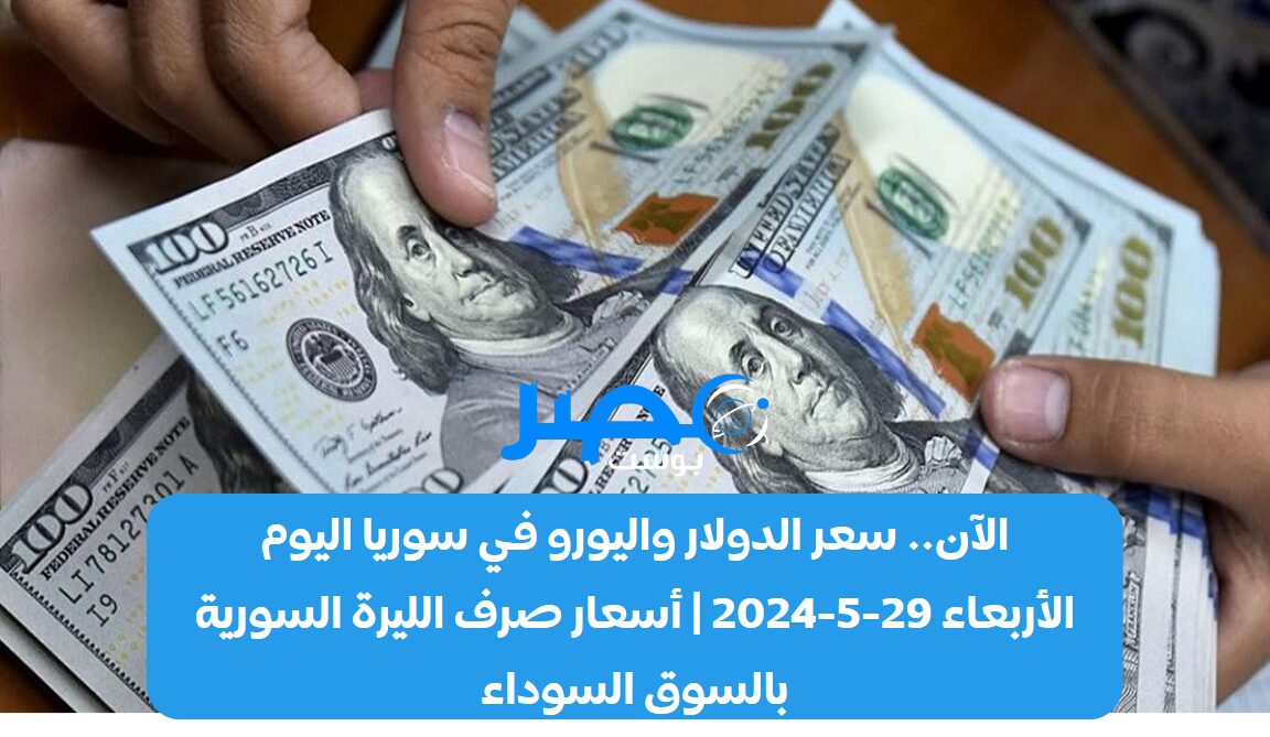 الآن.. سعر الدولار واليورو في سوريا اليوم الأربعاء 29-5-2024 | أسعار صرف الليرة السورية بالسوق السوداء