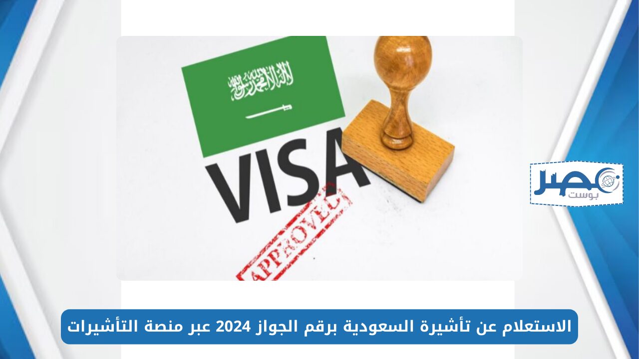الاستعلام عن تأشيرة السعودية برقم الجواز 2024 عبر منصة التأشيرات visa.mofa.gov.sa