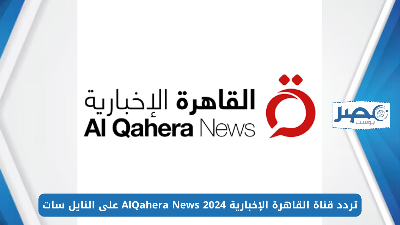 هُنــا.. تردد قناة القاهرة الإخبارية 2024 AlQahera News على النايل سات بجودة HD