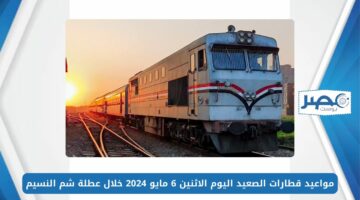 مواعيد قطارات الصعيد اليوم الاثنين 6 مايو 2024 خلال عطلة شم النسيم