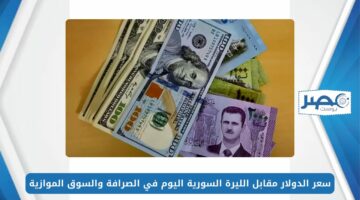 سعر الدولار مقابل الليرة السورية اليوم الثلاثاء 7 مايو 2024 في الصرافة والسوق الموازية