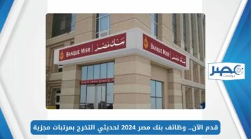 قدم الآن.. وظائف بنك مصر 2024 لحديثي التخرج بمرتبات مجزية
