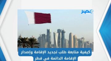 كيفية متابعة طلب تجديد الإقامة وإصدار الإقامة الدائمة في قطر