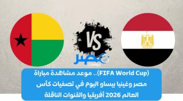 (FIFA World Cup).. موعد مشاهدة مباراة مصر وغينيا بيساو اليوم في تصفيات كأس العالم 2026 أفريقيا والقنوات الناقلة
