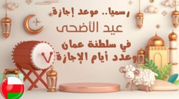 عساكم من عوادة.. موعد إجازة عيد الأضحى المبارك بسلطنة عمان 2024