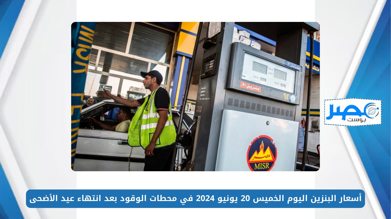 أسعار البنزين اليوم الخميس 20 يونيو 2024 في محطات الوقود بعد انتهاء عيد الأضحى