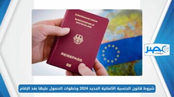 شروط قانون الجنسية الألمانية الجديد 2024 وخطوات الحصول عليها بعد الإقامة لمدة 3 سنوات