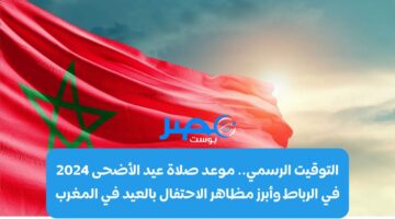 التوقيت الرسمي.. موعد صلاة عيد الأضحى 2024 في الرباط وأبرز مظاهر الاحتفال بالعيد في المغرب