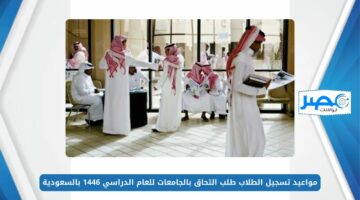 مواعيد تسجيل الطلاب طلب التحاق بالجامعات للعام الدراسي 1446 بالسعودية