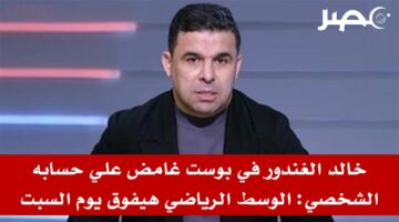خالد الغندور في بوست غامض على حسابه الشخصي: الوسط الرياضي هيفوق يوم السبت
