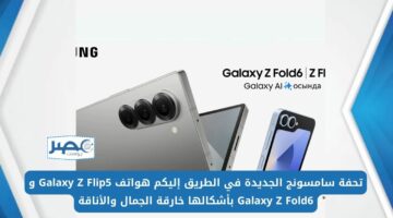 تحفة سامسونج الجديدة في الطريق إليكم هواتف Galaxy Z Flip5  و Galaxy Z Fold6 بأشكالها خارقة الجمال والأناقة