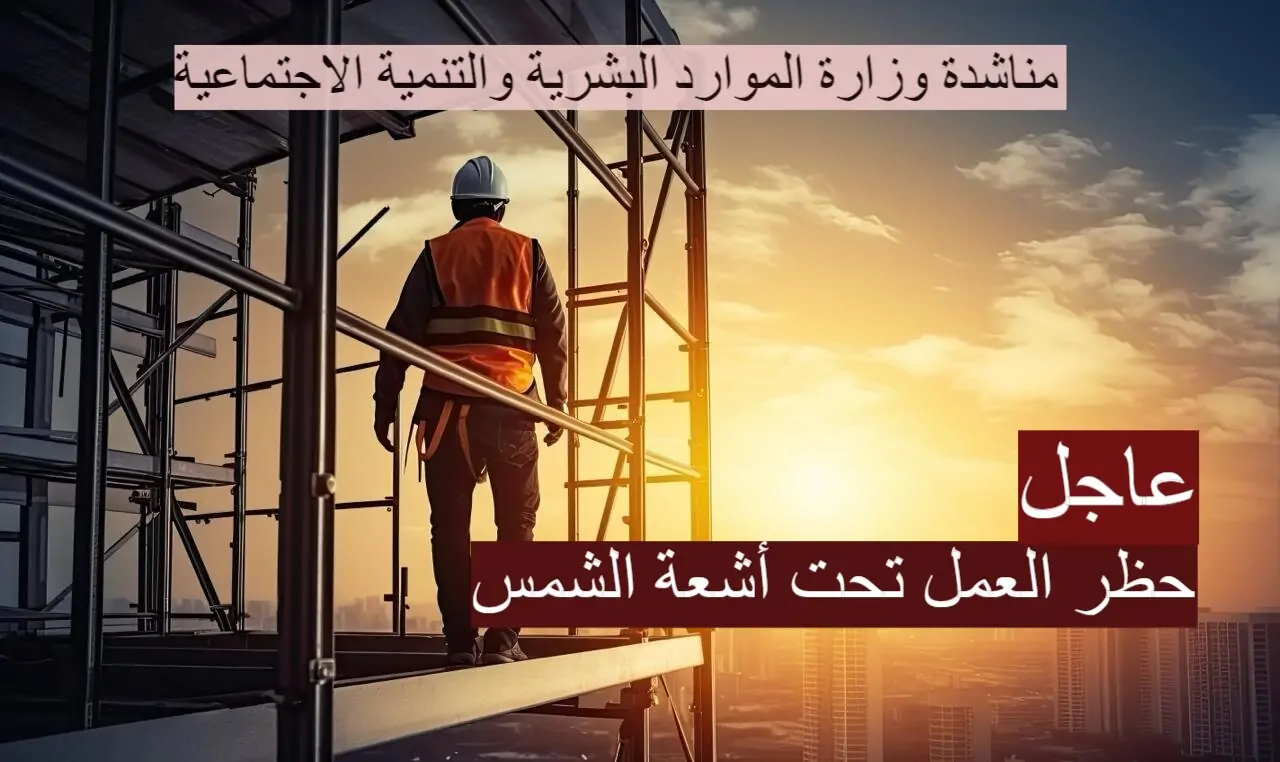قرار حظر العمل تحت أشعة الشمس في المملكة العربية السعودية.. ننشر المواعيد