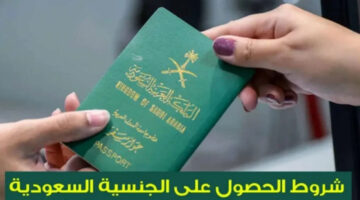 الخطوات والشروط الخاصة بالحصول على الجنسية السعودية 2024 بالتفاصيل الجديدة
