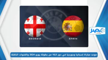 موعد مباراة إسبانيا وجورجيا في دور الـ16 من بطولة يورو 2024 والقنوات الناقلة “Spain vs Georgia”