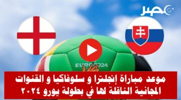 موعد مباراة إنجلترا و سلوفاكيا في بطولة يورو 2024 و القنوات المجانية الناقلة لها