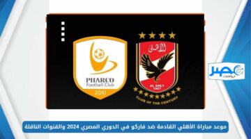 موعد مباراة الأهلي القادمة ضد فاركو في الدوري المصري 2024 والقنوات الناقلة