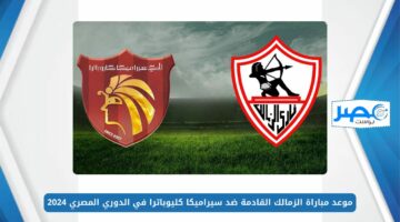 موعد مباراة الزمالك القادمة ضد سيراميكا كليوباترا في الدوري المصري 2024 والقنوات الناقلة