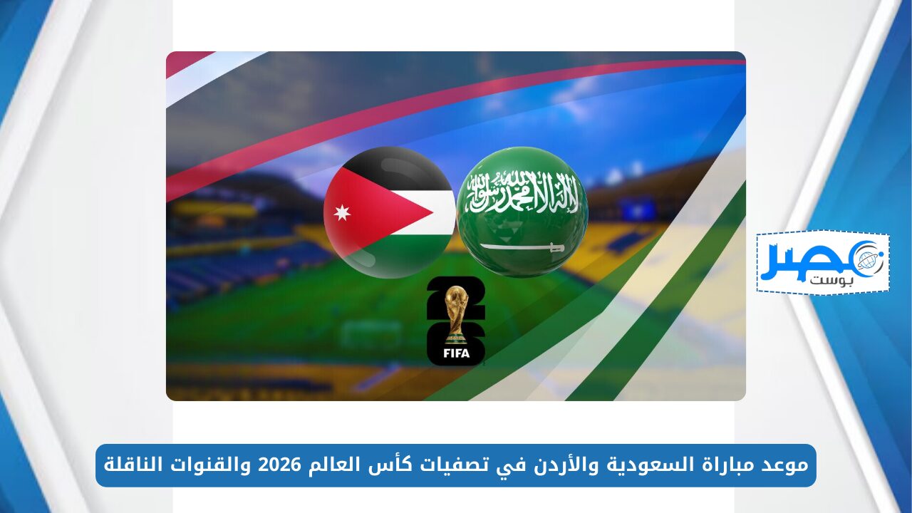 موعد مباراة السعودية والأردن في تصفيات كأس العالم 2026 والقنوات الناقلة “Saudi Arabia vs Jordan”