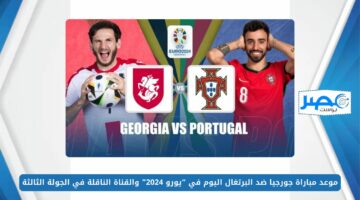 موعد مباراة جورجيا ضد البرتغال اليوم في “يورو 2024” والقناة الناقلة في الجولة الثالثة EURO 2024