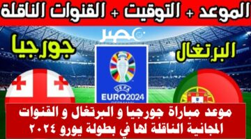 موعد مباراة جورجيا و البرتغال في بطولة يورو 2024 و القنوات المجانية الناقلة لها