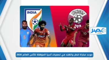 “Qatar vs India” موعد مباراة قطر والهند في تصفيات آسيا المؤهلة لكأس العالم 2026 والقنوات الناقلة