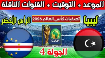 موعد مباراة ليبيا والرأس الأخضر والقنوات الناقلة في تصفيات كأس العالم 2026