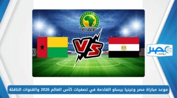 موعد مباراة مصر وغينيا بيساو القادمة في تصفيات كأس العالم 2026 والقنوات الناقلة World Cup