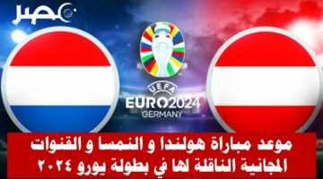 موعد مباراة هولندا و النمسا في بطولة يورو 2024 و القنوات المجانية الناقلة