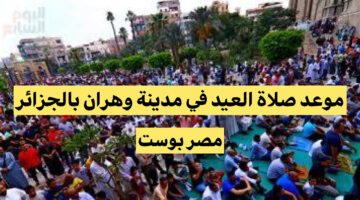 “فرحة العيد” موعد صلاة عيد الاضحي في ولاية وهران بالجزائر وشعائر يوم عرفة
